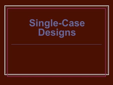 Single-Case Designs. AKA single-subject, within subject, intra-subject design Footnote on p. 163 Not because only one participant (although might sometimes)