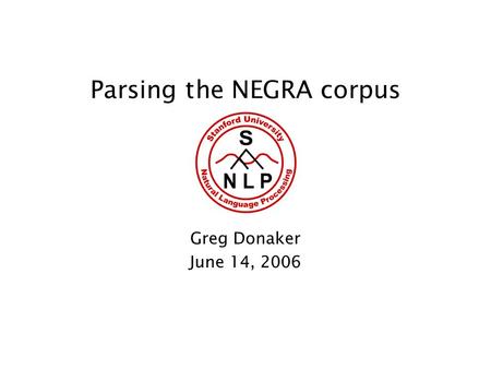 Parsing the NEGRA corpus Greg Donaker June 14, 2006.