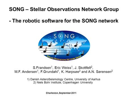 SONG – Stellar Observations Network Group - The robotic software for the SONG network S.Frandsen 1, Eric Weiss 1, J. Skottfelt 2, M.F. Andersen 1, F.Grundahl.
