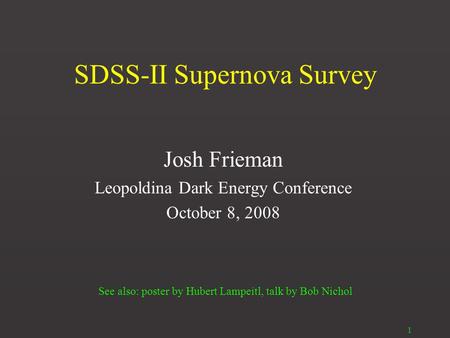 1 SDSS-II Supernova Survey Josh Frieman Leopoldina Dark Energy Conference October 8, 2008 See also: poster by Hubert Lampeitl, talk by Bob Nichol.