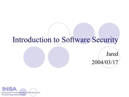 Information Networking Security and Assurance Lab National Chung Cheng University Introduction to Software Security Jared 2004/03/17.