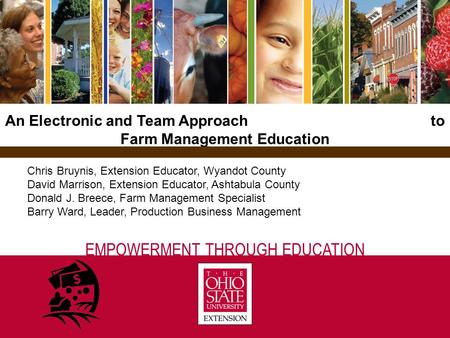 An Electronic and Team Approach to Farm Management Education EMPOWERMENT THROUGH EDUCATION Chris Bruynis, Extension Educator, Wyandot County David Marrison,