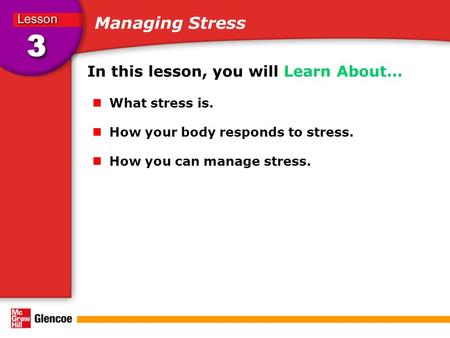 Managing Stress In this lesson, you will Learn About… What stress is. How your body responds to stress. How you can manage stress.