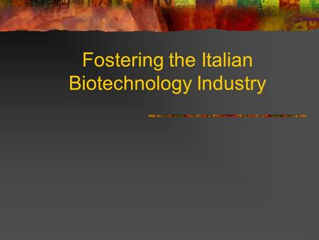 Fostering the Italian Biotechnology Industry. Methodology Analysis of market potential Definition of a strategy for Italy Identification of market imperfections.