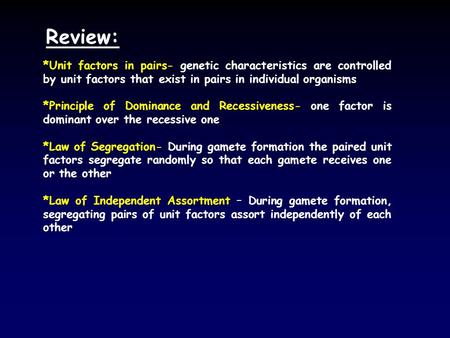 *Unit factors in pairs- genetic characteristics are controlled by unit factors that exist in pairs in individual organisms *Principle of Dominance and.