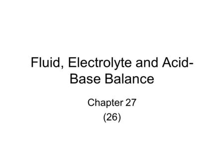 Fluid, Electrolyte and Acid- Base Balance Chapter 27 (26)