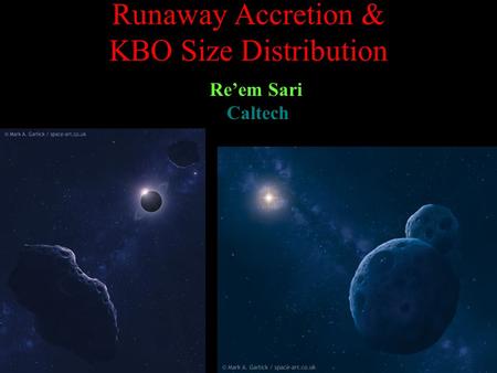 Runaway Accretion & KBO Size Distribution Re’em Sari Caltech.