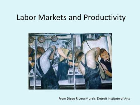 Labor Markets and Productivity From Diego Rivera Murals, Detroit Institute of Arts.