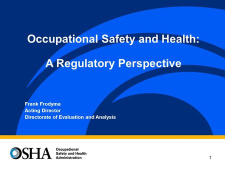 1 Frank Frodyma Acting Director Directorate of Evaluation and Analysis Occupational Safety and Health: A Regulatory Perspective.
