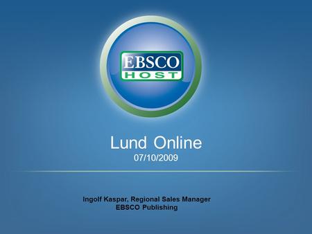 Lund Online 07/10/2009 Ingolf Kaspar, Regional Sales Manager EBSCO Publishing.
