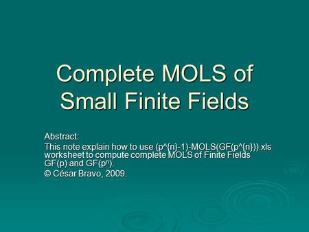Complete MOLS of Small Finite Fields Abstract: This note explain how to use (p^{n}-1)-MOLS(GF(p^{n})).xls worksheet to compute complete MOLS of Finite.