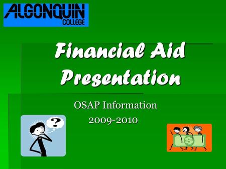 Financial Aid Presentation OSAP Information OSAP Information 2009-2010 2009-2010.