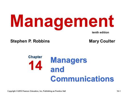 Copyright © 2010 Pearson Education, Inc. Publishing as Prentice Hall14–1 Managers and Communications Chapter 14 Management Stephen P. Robbins Mary Coulter.