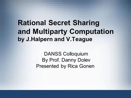 DANSS Colloquium By Prof. Danny Dolev Presented by Rica Gonen