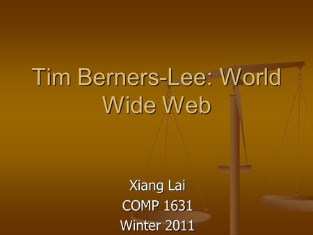 Tim Berners-Lee: World Wide Web Xiang Lai COMP 1631 Winter 2011.
