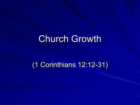Church Growth (1 Corinthians 12:12-31). Introduction Living things either grow or die –Physically –Spiritually (Hebrews 5:11-14; 1 Peter 2:2) True of.