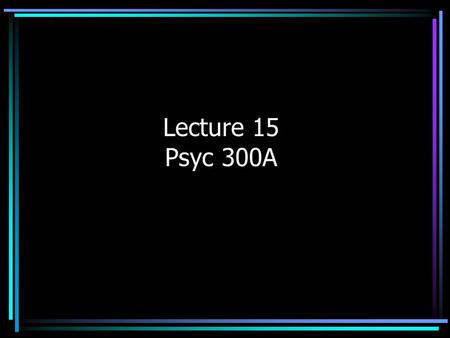Lecture 15 Psyc 300A. Example: Movie Preferences MenWomenMean Romantic364.5 Action745.5 Mean55.