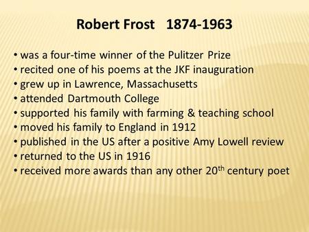 Robert Frost 1874-1963 was a four-time winner of the Pulitzer Prize recited one of his poems at the JKF inauguration grew up in Lawrence, Massachusetts.