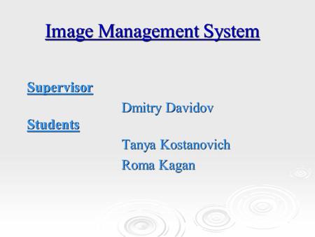 Image Management System Supervisor Dmitry Davidov Students Tanya Kostanovich Roma Kagan.