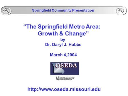 “The Springfield Metro Area: Growth & Change” by Dr. Daryl J. Hobbs March 4,2004  Springfield Community Presentation.