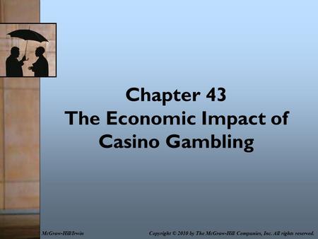 Chapter 43 The Economic Impact of Casino Gambling Copyright © 2010 by The McGraw-Hill Companies, Inc. All rights reserved.McGraw-Hill/Irwin.