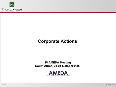 Page 1 © 2008 Thomas Murray Ltd. Corporate Actions 8 th AMEDA Meeting South Africa, 23-24 October 2008.
