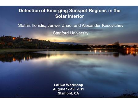 Detection of Emerging Sunspot Regions in the Solar Interior Stathis Ilonidis, Junwei Zhao, and Alexander Kosovichev Stanford University LoHCo Workshop.
