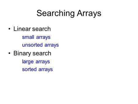 Searching Arrays Linear search Binary search small arrays