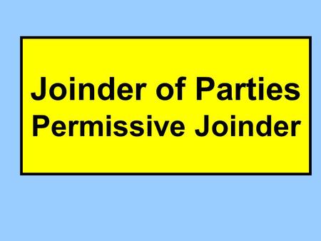 Joinder of Parties Permissive Joinder. What Question Does Rule 20 Answer P1 D1 Can I add P2-3 (or D2-3) if I want to? P2 P3 D2 D3 Can I stop P1 from adding.