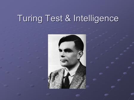 Turing Test & Intelligence. Turing’s Goal Alan Turing, Computing Machinery and Intelligence, 1950: Can machines think? Can machines think? How could we.