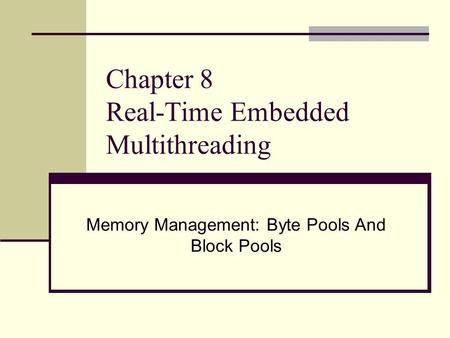 Chapter 8 Real-Time Embedded Multithreading Memory Management: Byte Pools And Block Pools.