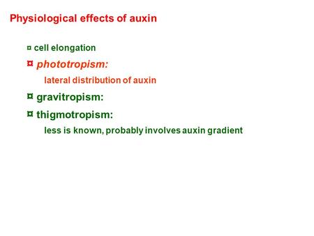 Physiological effects of auxin ¤ cell elongation ¤ phototropism: lateral distribution of auxin ¤ gravitropism: ¤ thigmotropism: less is known, probably.