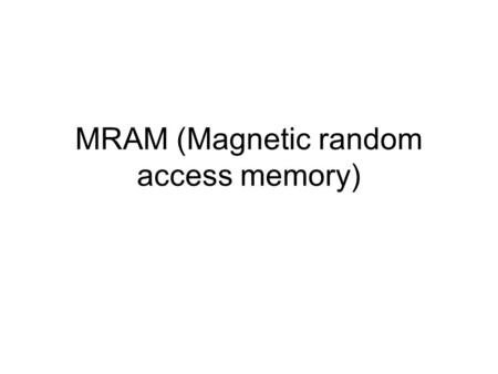 MRAM (Magnetic random access memory). Outline Motivation: introduction to MRAM. Switching of small magnetic structures: a highly nonlinear problem with.