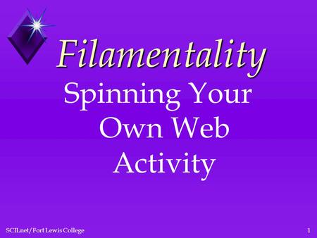SCILnet/Fort Lewis College1 Filamentality Spinning Your Own Web Activity.