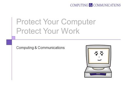 Protect Your Computer Protect Your Work Computing & Communications.