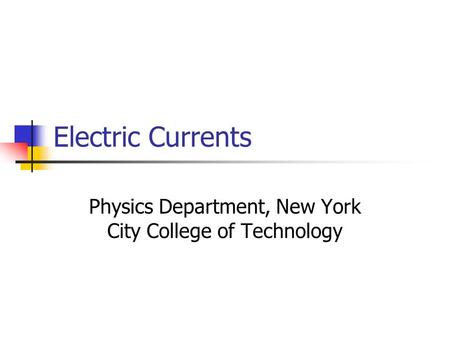 Electric Currents Physics Department, New York City College of Technology.