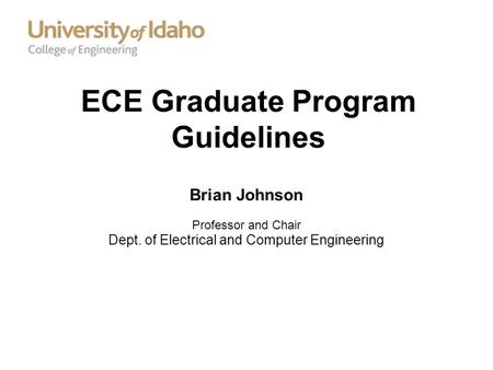 ECE Graduate Program Guidelines Brian Johnson Professor and Chair Dept. of Electrical and Computer Engineering.