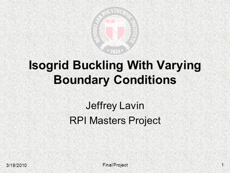 Final Project1 3/19/2010 Isogrid Buckling With Varying Boundary Conditions Jeffrey Lavin RPI Masters Project.