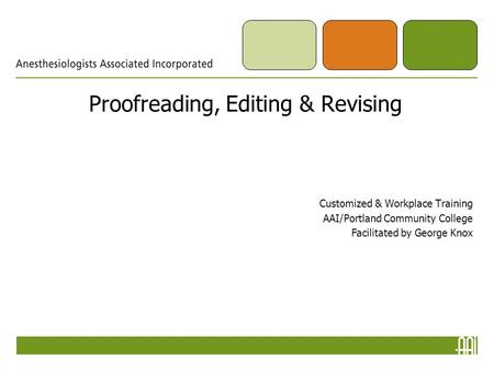 Proofreading, Editing & Revising Customized & Workplace Training AAI/Portland Community College Facilitated by George Knox.