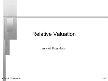 Aswath Damodaran85 Relative Valuation Aswath Damodaran.