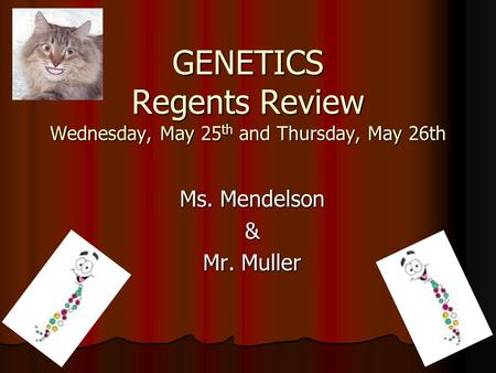 GENETICS Regents Review Wednesday, May 25 th and Thursday, May 26th Ms. Mendelson & Mr. Muller.