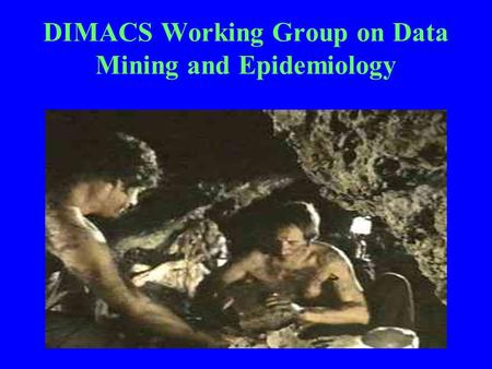 DIMACS Working Group on Data Mining and Epidemiology.