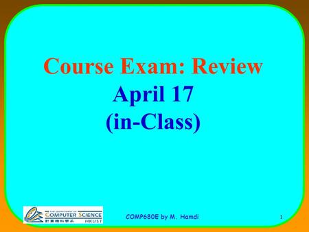 COMP680E by M. Hamdi 1 Course Exam: Review April 17 (in-Class)