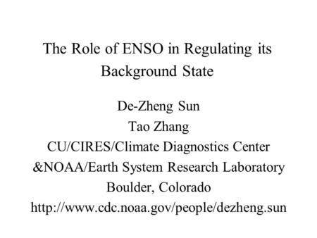 The Role of ENSO in Regulating its Background State De-Zheng Sun Tao Zhang CU/CIRES/Climate Diagnostics Center &NOAA/Earth System Research Laboratory Boulder,
