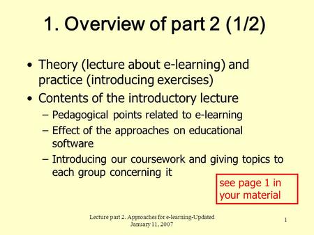 Lecture part 2. Approaches for e-learning-Updated January 11, 2007 1 1. Overview of part 2 (1/2) Theory (lecture about e-learning) and practice (introducing.