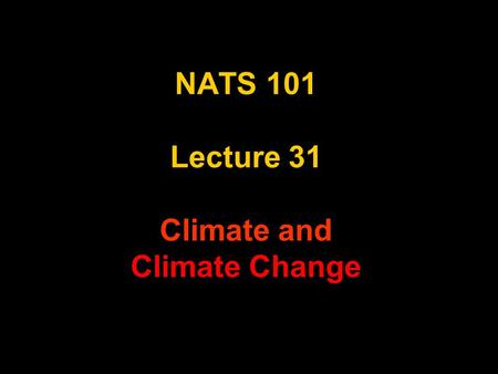 NATS 101 Lecture 31 Climate and Climate Change. Climate Overview Climate classified largely in terms of –Temperature & Precipitation (vs. evaporation)