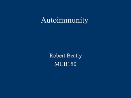Autoimmunity Robert Beatty MCB150.  Autoimmunity is an immune response to self antigens that results in disease.  The immune response to self is a result.