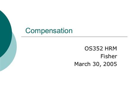 Compensation OS352 HRM Fisher March 30, 2005. 2 Agenda  Case study assignment  SAP Exercise 3  In-class writing  Pay system design  Internal vs.