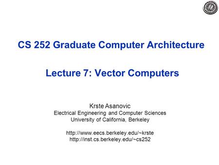 CS 252 Graduate Computer Architecture Lecture 7: Vector Computers Krste Asanovic Electrical Engineering and Computer Sciences University of California,