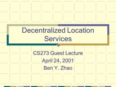 Decentralized Location Services CS273 Guest Lecture April 24, 2001 Ben Y. Zhao.